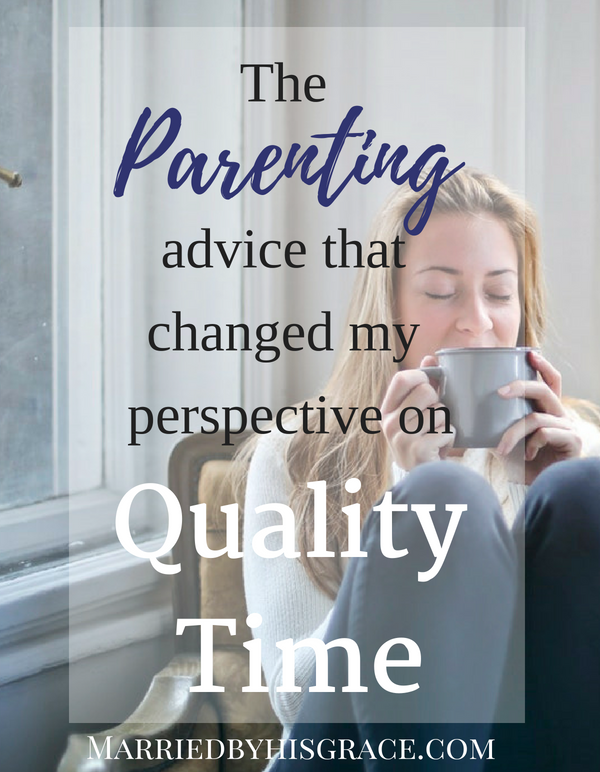 The parenting advice that changed my perspective on quality time. Christian Parenting Tips, Spending time with children. Motherhood