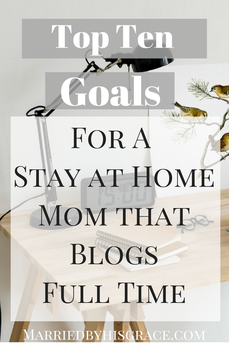 Top Ten Goals for a Stay at Home Mom that Blogs full time. Goal tracking for moms. Setting goals as a Blogger. Christian blogger. Mom Blogger