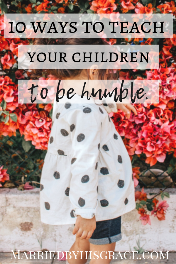 10 Ways to teach your children to be humble. Christian Parenting.