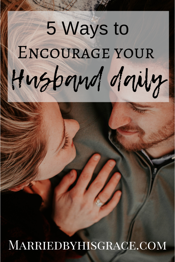 5 Ways to encourage your husband daily