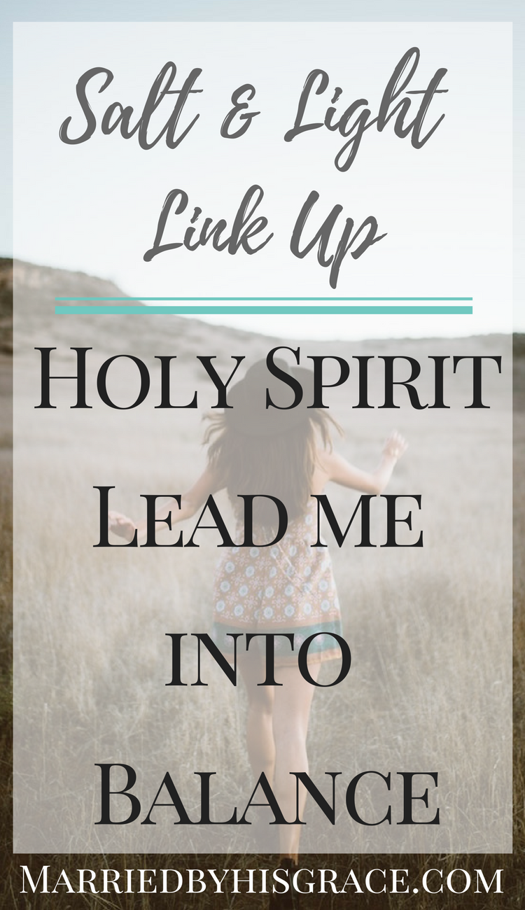 Holy Spirit, Lead Me into Balance. Salt & Light Link Up. Finding balance through studying your Bible.