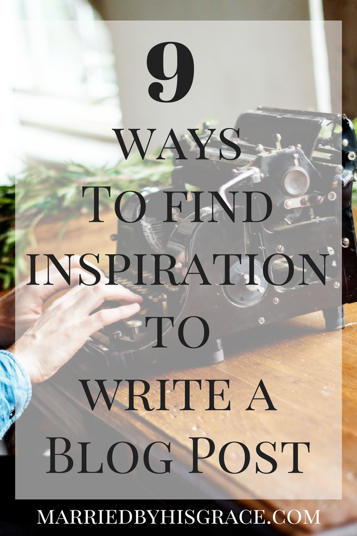 9 Ways to be inspired to write a blog post. #Christianblogging #writer #writinginspiration