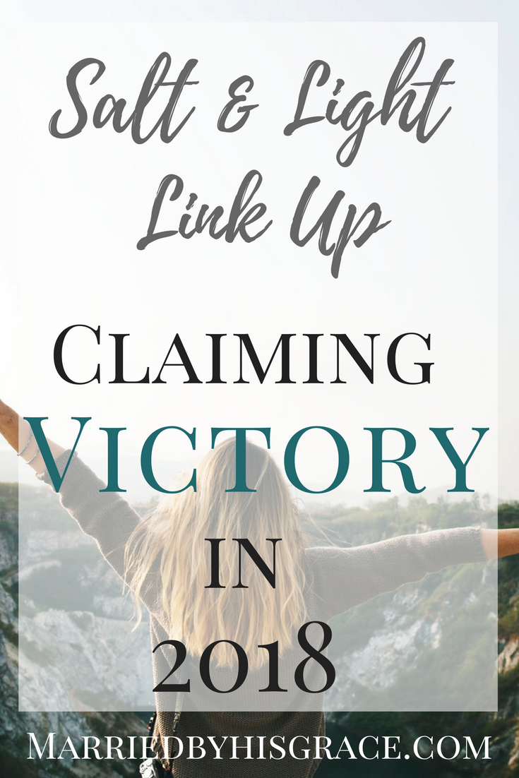 Claiming Victory in 2018. Salt & Light Link Up #31 #Faith #Christianbloggers