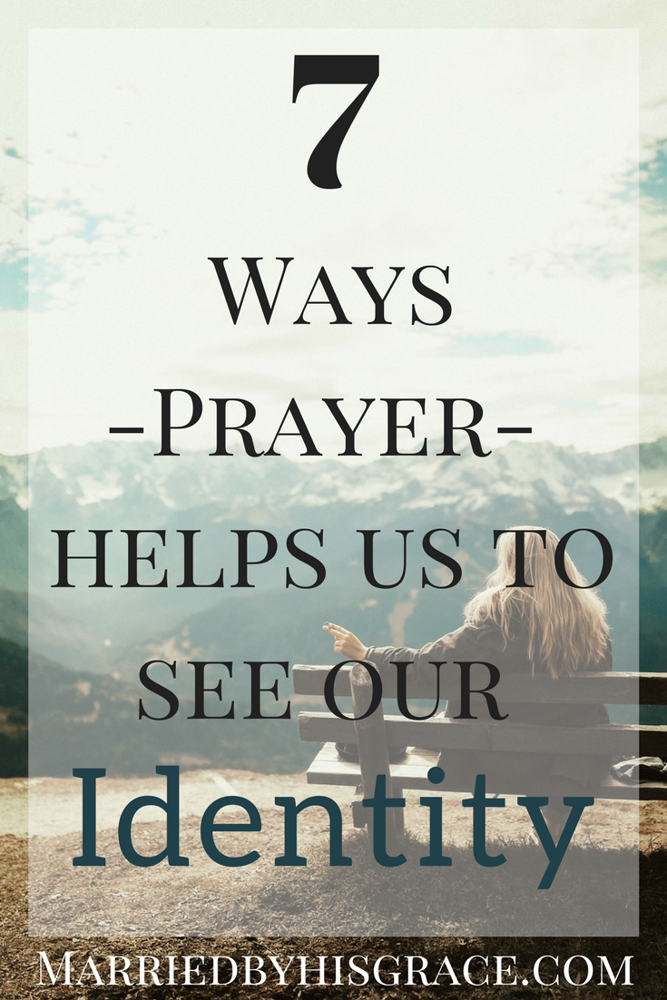 7 Ways Prayer Helps Us to See Our Indentity. Prayer, Identity in Christ, Identity Verses, How to find your Identity