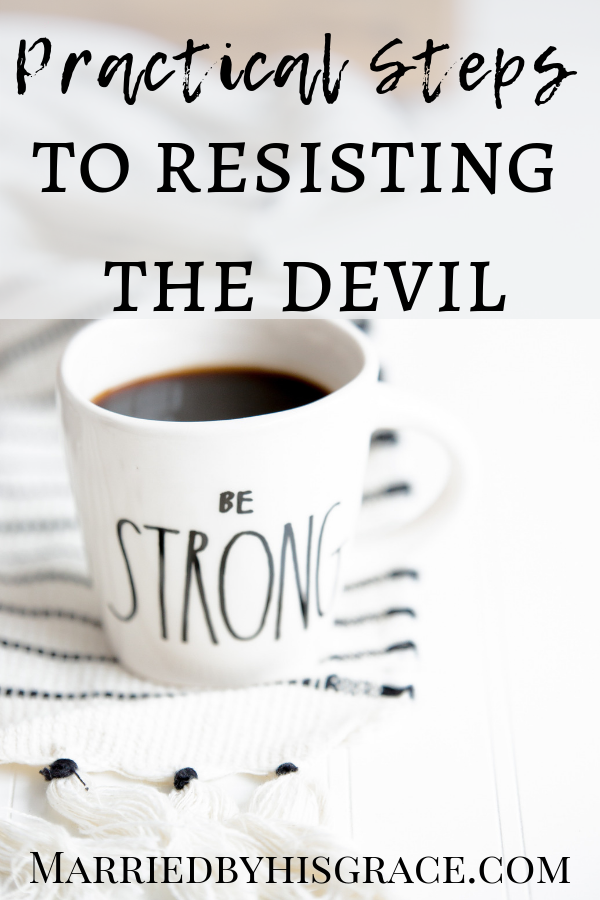 Practical steps to resisting the devil. Spiritual Warfare