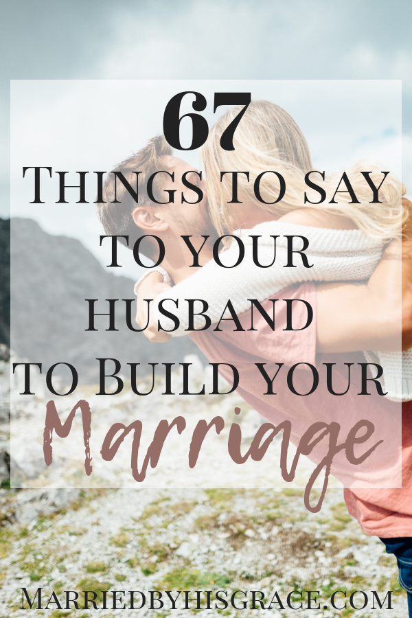 67 Things to say to your Husband to encourage him and to build your marriage. #marraige #encouragement