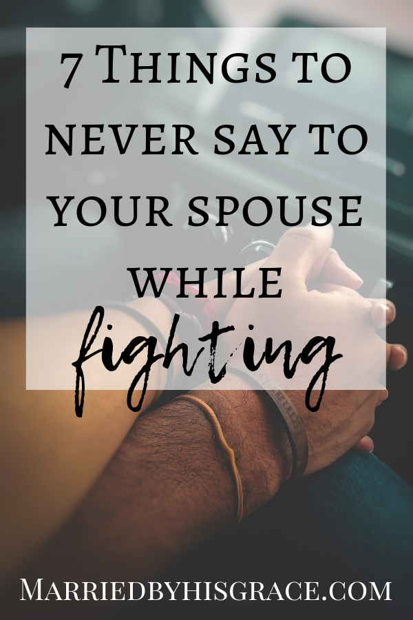 7 Things to never say to your spouse while fighting. Christian marriage.